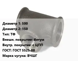 Тройник чугунный 500х150 ТФ битум *с ЦПП ГОСТ: ГОСТ 5525-88 Марка: ВЧШГ